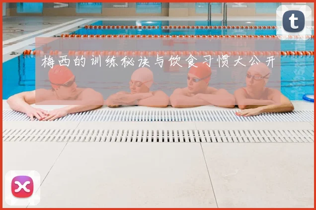 梅西的训练秘诀与饮食习惯大公开
