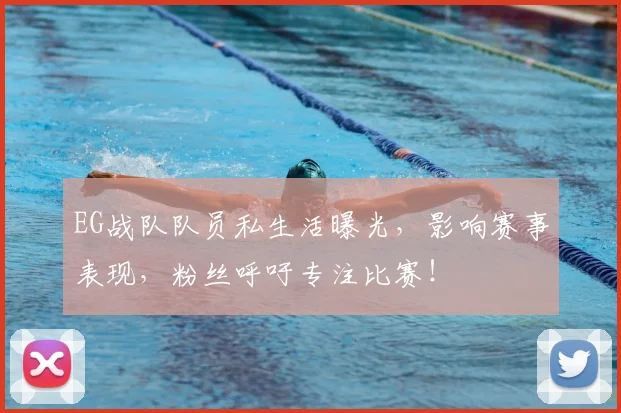 EG战队队员私生活曝光,影响赛事表现,粉丝呼吁专注比赛!