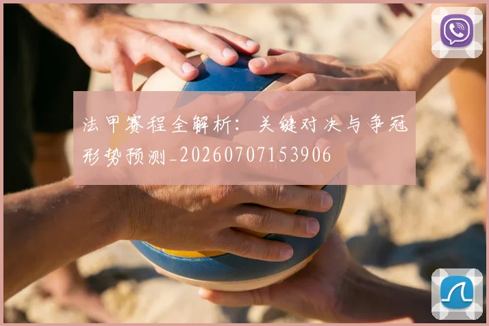 法甲赛程全解析:关键对决与争冠形势预测_20260707153906