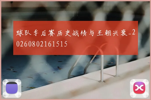 球队季后赛历史战绩与王朝兴衰_20260802161515