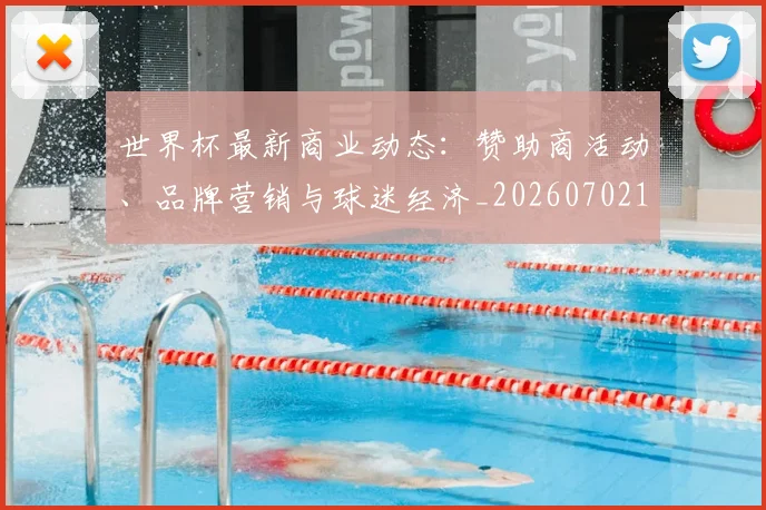 世界杯最新商业动态：赞助商活动、品牌营销与球迷经济_20260702174429