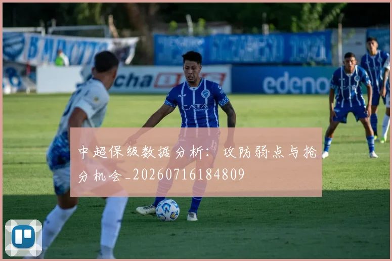 中超保级数据分析:攻防弱点与抢分机会_20260716184809