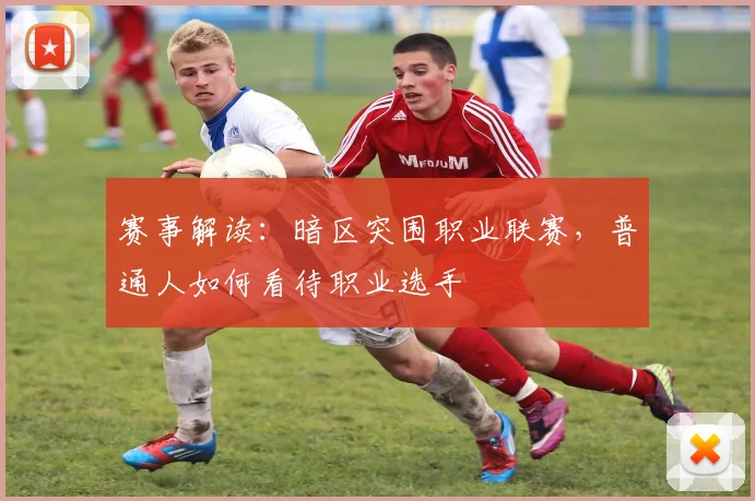 赛事解读:暗区突围职业联赛,普通人如何看待职业选手
